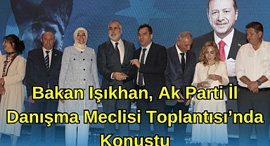 Bakan Işıkhan, AK Parti İl Danışma Meclisi Toplantısı'nda Konuştu
