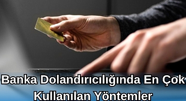 Banka Dolandırıcılıklarında En Çok Kullanılan Yöntemler