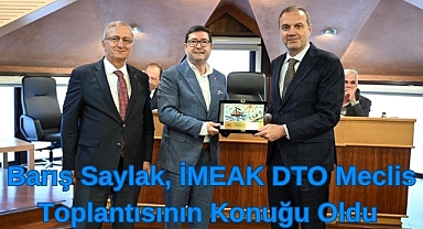 BARIŞ SAYLAK, İMEAK DTO MECLİS TOPLANTISININ KONUĞU OLDU
