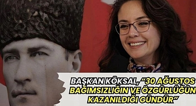 BAŞKAN KÖKSAL, “30 AĞUSTOS BAĞIMSIZLIĞIN VE ÖZGÜRLÜĞÜN KAZANILDIĞI GÜNDÜR”