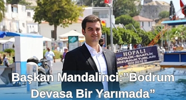 Başkan Mandalinci: “Bodrum Devasa Bir Yarımada”