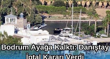  Bodrum Ayağa Kalktı: Danıştay İptal Kararı Verdi