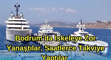 Bodrum’da İskeleye Zor Yanaştılar, Saatlerce Takviye Yaptılar