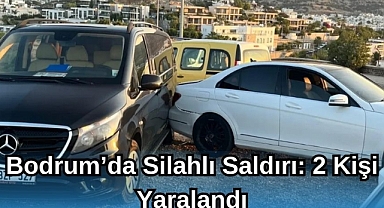 Bodrum’da Silahlı Saldırı: 2 Kişi Yaralandı