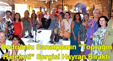 Bodrumlu Sanatçıların “Toprağın Hareketi” Sergisi Hayran Bıraktı