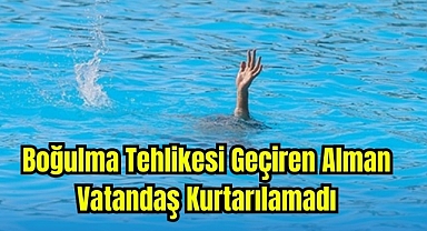 Boğulma Tehlikesi Geçiren Alman Vatandaş Kurtarılamadı
