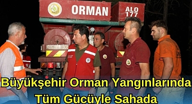 Büyükşehir Orman Yangınlarında Tüm Gücüyle Sahada