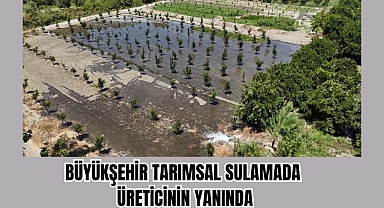 Büyükşehir Tarımsal Sulamada Üreticinin yanında