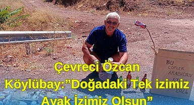 Çevreci Özcan Köylübay: “Doğadaki Tek İzimiz Ayak İzimiz Olsun” 