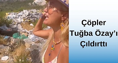 ÇÖPLER TUĞBA ÖZAY’I ÇILDIRTTI