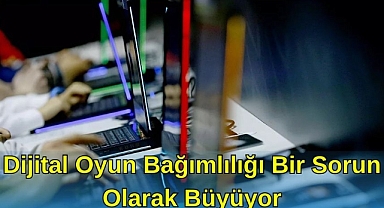 Dijital Oyun Bağımlılığı Bir Sorun Olarak Büyüyor
