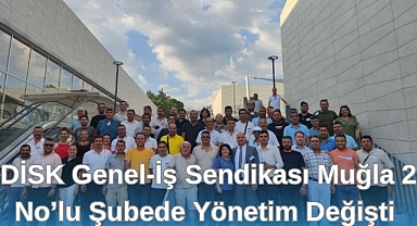 DİSK Genel-İş Sendikası Muğla 2 No’lu Şube’de Yönetim Değişti
