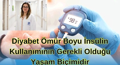 Diyabet Ömür Boyu İnsülin Kullanımın Gerekli Olduğu Yaşam Biçimidir