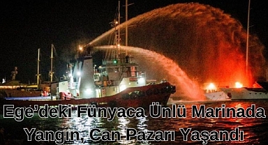 EGE’DEKİ DÜNYACA ÜNLÜ MARİNADA YANGIN, CAN PAZARI YAŞANDI
