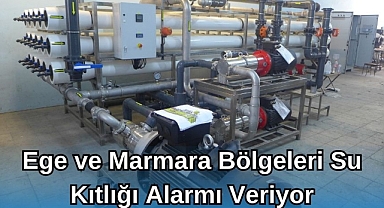 Ege ve Marmara Bölgeleri Su Kıtlığı Alarmı Veriyor