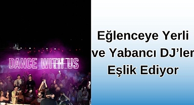Eğlenceye Yerli ve Yabancı DJ’ler Eşlik Ediyor