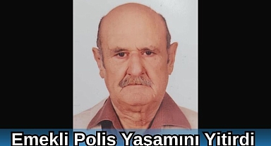 Emekli Polis Yaşamını Yitirdi