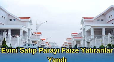 Evini Satıp Parayı Faize Yatıranlar Yandı