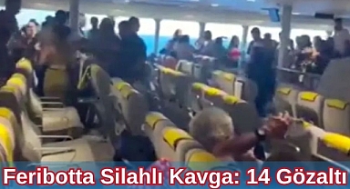 Feribotta Silahlı Kavga: 14 Gözaltı