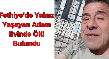 Fethiye'de Yalnız Yaşayan Adam Evinde Ölü Bulundu