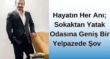 HAYATIN HER ANI; SOKAKTAN YATAK ODASINA GENİŞ BİR YELPAZEDE ŞOV