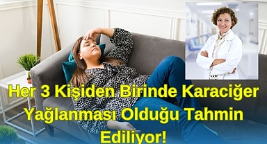 Her 3 Kişiden Birinde Karaciğer Yağlanması Olduğu Tahmin Ediliyor!