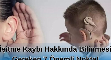 İşitme Kaybı Hakkında Bilinmesi Gereken 7 Önemli Nokta!