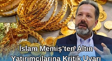 İslam Memiş'ten Altın Yatırımcılarına Kritik Uyarı