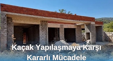 Kaçak Yapılaşmaya Karşı Kararlı Mücadele