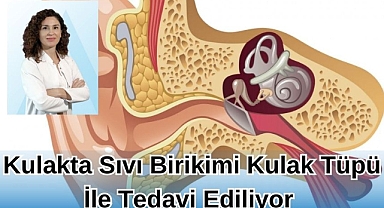 KULAKTA SIVI BİRİKİMİ KULAK TÜPÜ İLE TEDAVİ EDİLİYOR