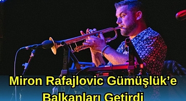 Miron Rafajlovic Gümüşlük’e Balkanları Getirdi