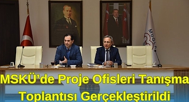 MSKÜ’de Proje Ofisleri Tanışma Toplantısı Gerçekleştirildi