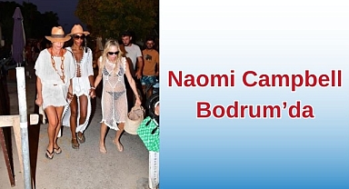 Naomi Campbell Bodrum’da