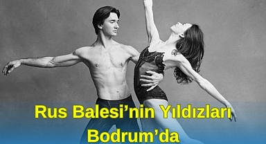 RUS BALESİ’NİN YILDIZLARI BODRUM’DA