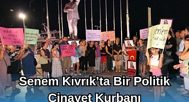 SENEM KIVRIK'TA BİR POLİTİK CİNAYET KURBANI 