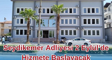 Seydikemer Adliyesi 2 Eylül’de Hizmete Başlayacak