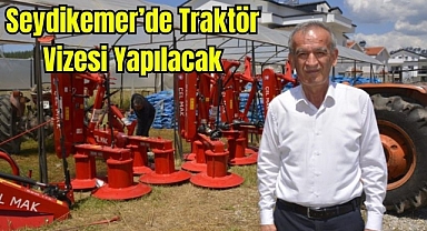 Seydikemer’de Traktör Vizesi Yapılacak