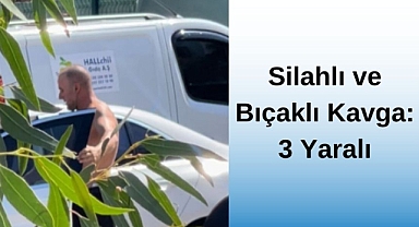 Silahlı ve Bıçaklı Kavga: 3 Yaralı