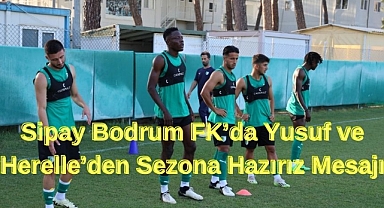 Sipay Bodrum FK'da Yusuf ve Herelle'den Sezona Hazırız Mesajı