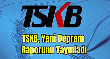 TSKB, YENİ DEPREM RAPORUNU YAYIMLADI