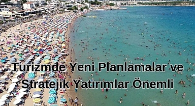 Turizmde Yeni Planlamalar ve Stratejik Yatırımlar Önemli
