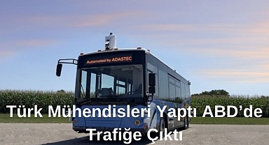 Türk Mühendisleri Yaptı ABD’de Trafiğe Çıktı