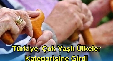 Türkiye, Çok Yaşlı Ülkeler Kategorisine Girdi
