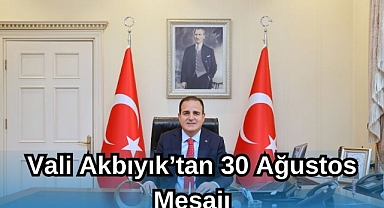 VALİ AKBIYIK’TAN 30 AĞUSTOS MESAJI