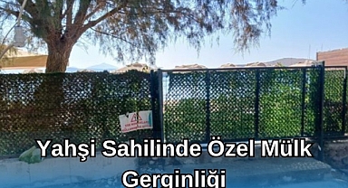 Yahşi Sahilinde Özel Mülk Gerginliği