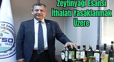 Zeytinyağı Esansı İthalatı Yasaklanmak Üzere