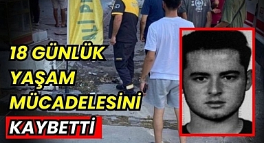 18 Günlük Yaşam Mücadelesini Kaybetti