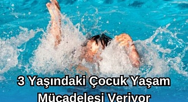 3 YAŞINDAKİ ÇOCUK YAŞAM MÜCADELESİ VERİYOR