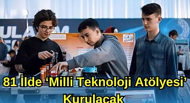 81 ilde ‘Milli Teknoloji Atölyesi’ Kurulacak