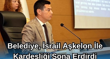 Belediye, İsrail Aşkelon ile kardeşliği sona erdirdi